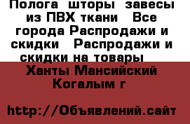 Полога, шторы, завесы из ПВХ ткани - Все города Распродажи и скидки » Распродажи и скидки на товары   . Ханты-Мансийский,Когалым г.